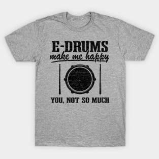 E-Drums Make Me Happy Funny Electronic Drums Gift T-Shirt